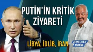 Putin’in Kritik Ziyareti – Libya, İdlib, İran
